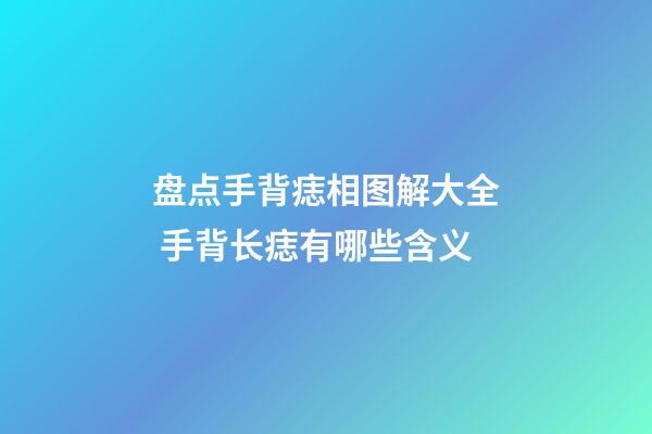 盘点手背痣相图解大全 手背长痣有哪些含义